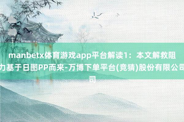 manbetx体育游戏app平台解读1：本文解救阻力基于日图PP而来-万博下单平台(竞猜)股份有限公司